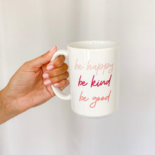 Load image into Gallery viewer, Be Happy Be Kind Be Good Mug